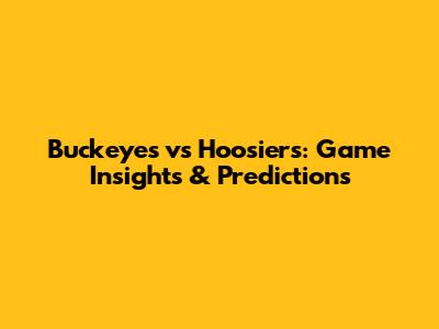 Buckeyes vs Hoosiers: Game Insights & Predictions