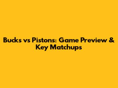 Bucks vs Pistons: Game Preview & Key Matchups