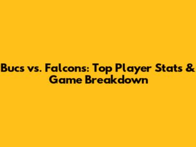 Bucs vs. Falcons: Top Player Stats & Game Breakdown