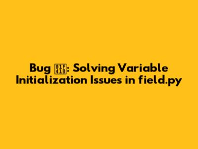 Bug 🐛: Solving Variable Initialization Issues in field.py