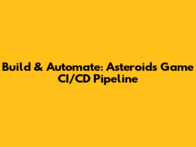 Build & Automate: Asteroids Game CI/CD Pipeline