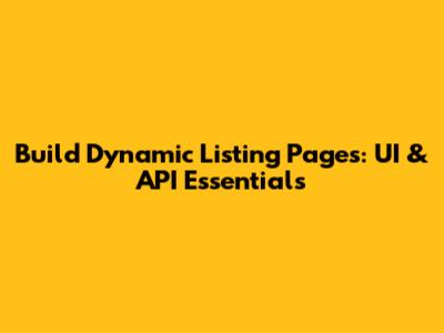 Build Dynamic Listing Pages: UI & API Essentials