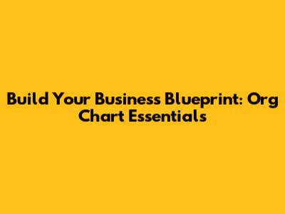 Build Your Business Blueprint: Org Chart Essentials