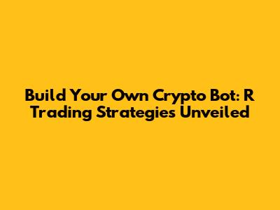 Build Your Own Crypto Bot: R Trading Strategies Unveiled