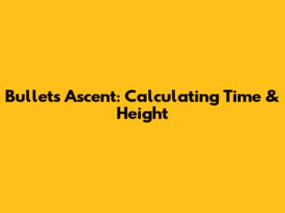Bullet's Ascent: Calculating Time & Height