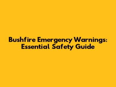 Bushfire Emergency Warnings: Essential Safety Guide