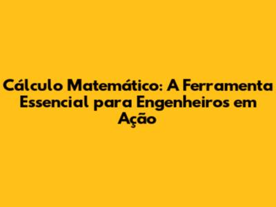 Cálculo Matemático: A Ferramenta Essencial para Engenheiros em Ação