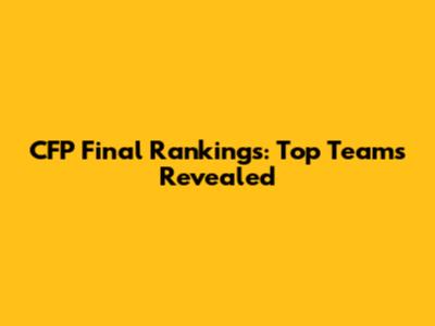 CFP Final Rankings: Top Teams Revealed