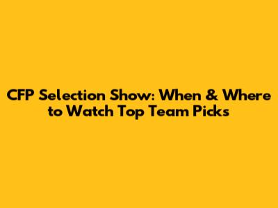CFP Selection Show: When & Where to Watch Top Team Picks