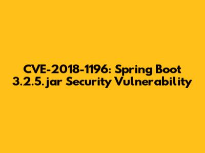 CVE-2018-1196: Spring Boot 3.2.5.jar Security Vulnerability