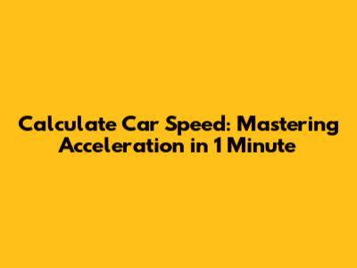 Calculate Car Speed: Mastering Acceleration in 1 Minute