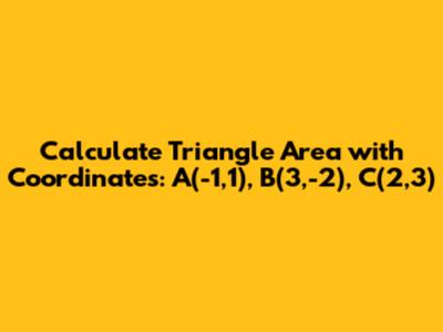 Calculate Triangle Area with Coordinates: A(-1,1), B(3,-2), C(2,3)