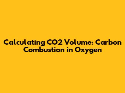 Calculating CO2 Volume: Carbon Combustion in Oxygen