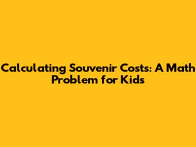 Calculating Souvenir Costs: A Math Problem for Kids