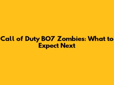 Call of Duty BO7 Zombies: What to Expect Next