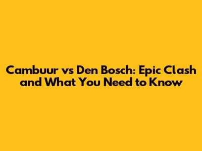 Cambuur vs Den Bosch: Epic Clash and What You Need to Know