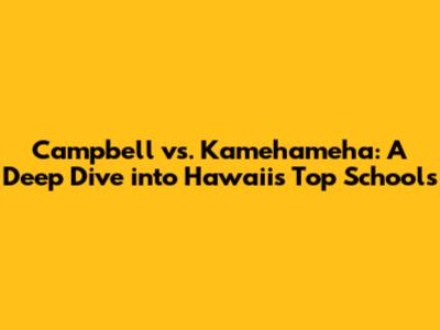 Campbell vs. Kamehameha: A Deep Dive into Hawaii's Top Schools