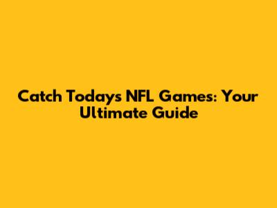 Catch Today's NFL Games: Your Ultimate Guide