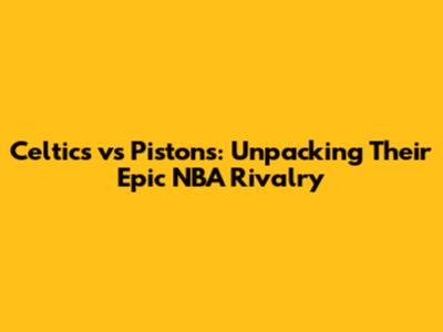 Celtics vs Pistons: Unpacking Their Epic NBA Rivalry