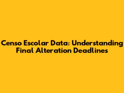 Censo Escolar Data: Understanding Final Alteration Deadlines