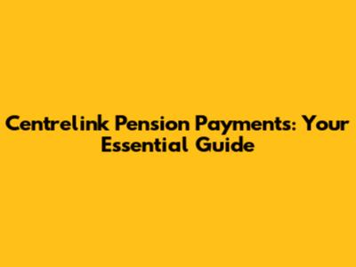 Centrelink Pension Payments: Your Essential Guide