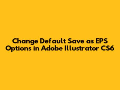 Change Default Save as EPS Options in Adobe Illustrator CS6