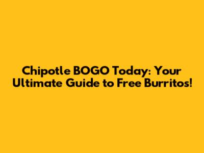 Chipotle BOGO Today: Your Ultimate Guide to Free Burritos!