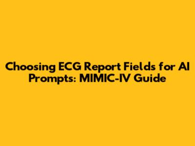 Choosing ECG Report Fields for AI Prompts: MIMIC-IV Guide