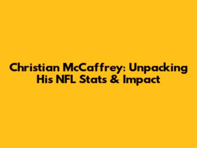 Christian McCaffrey: Unpacking His NFL Stats & Impact