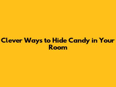 Clever Ways to Hide Candy in Your Room