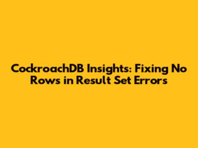 CockroachDB Insights: Fixing 'No Rows in Result Set' Errors