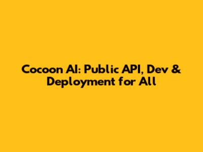 Cocoon AI: Public API, Dev & Deployment for All