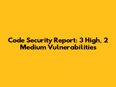 Code Security Report: 3 High, 2 Medium Vulnerabilities