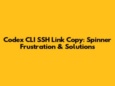 Codex CLI SSH Link Copy: Spinner Frustration & Solutions