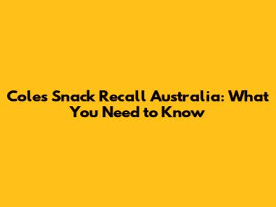 Coles Snack Recall Australia: What You Need to Know