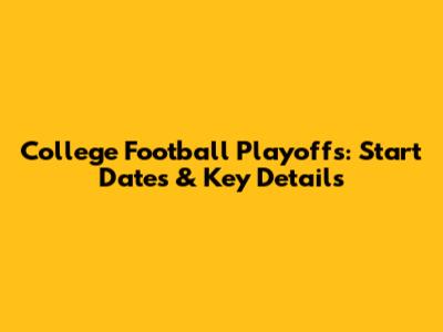 College Football Playoffs: Start Dates & Key Details