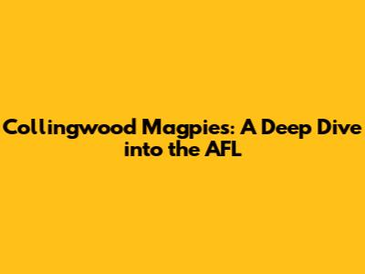 Collingwood Magpies: A Deep Dive into the AFL