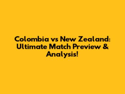 Colombia vs New Zealand: Ultimate Match Preview & Analysis!