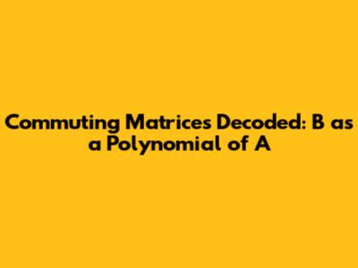 Commuting Matrices Decoded: B as a Polynomial of A