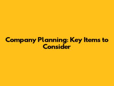 Company Planning: Key Items to Consider