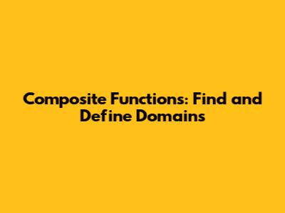 Composite Functions: Find and Define Domains