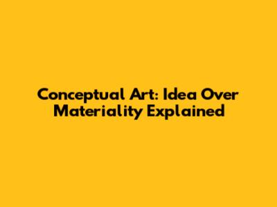 Conceptual Art: Idea Over Materiality Explained