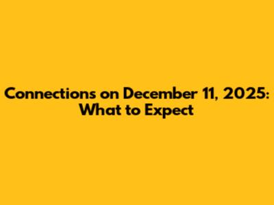 Connections on December 11, 2025: What to Expect