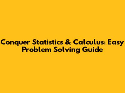 Conquer Statistics & Calculus: Easy Problem Solving Guide