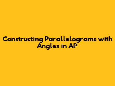 Constructing Parallelograms with Angles in AP