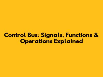 Control Bus: Signals, Functions & Operations Explained