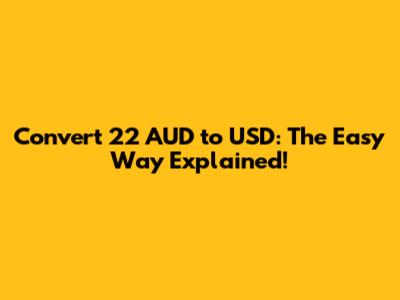 Convert 22 AUD to USD: The Easy Way Explained!