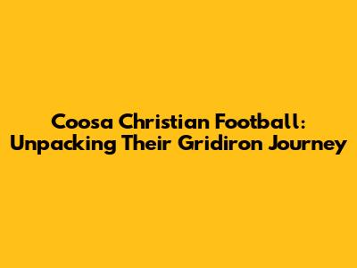 Coosa Christian Football: Unpacking Their Gridiron Journey