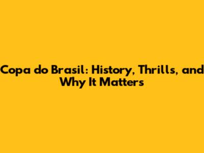 Copa do Brasil: History, Thrills, and Why It Matters