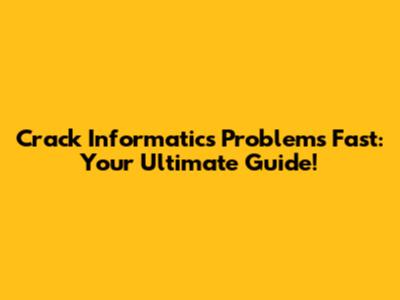 Crack Informatics Problems Fast: Your Ultimate Guide!